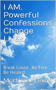 I AM. Powerful Confessions Change Lives Break Loose . Be Free . Be Healed eBook